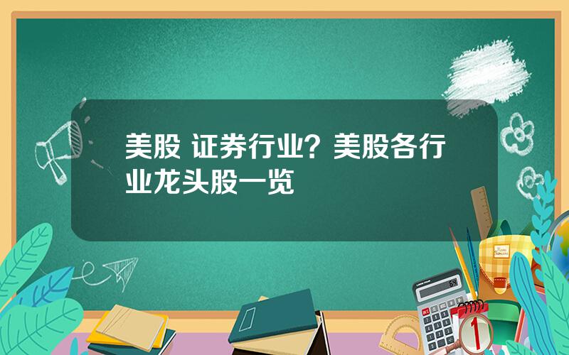 美股 证券行业？美股各行业龙头股一览